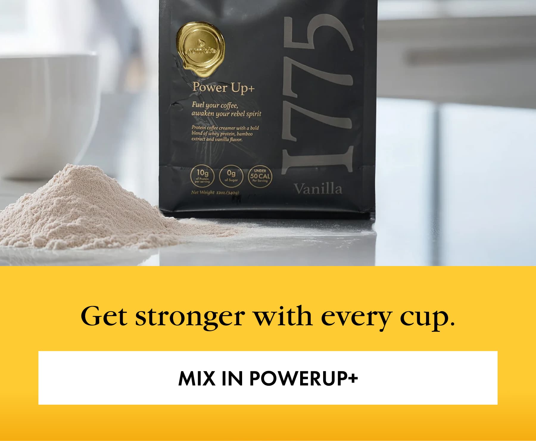 Get stronger with every cup. MIX IN POWERUP+