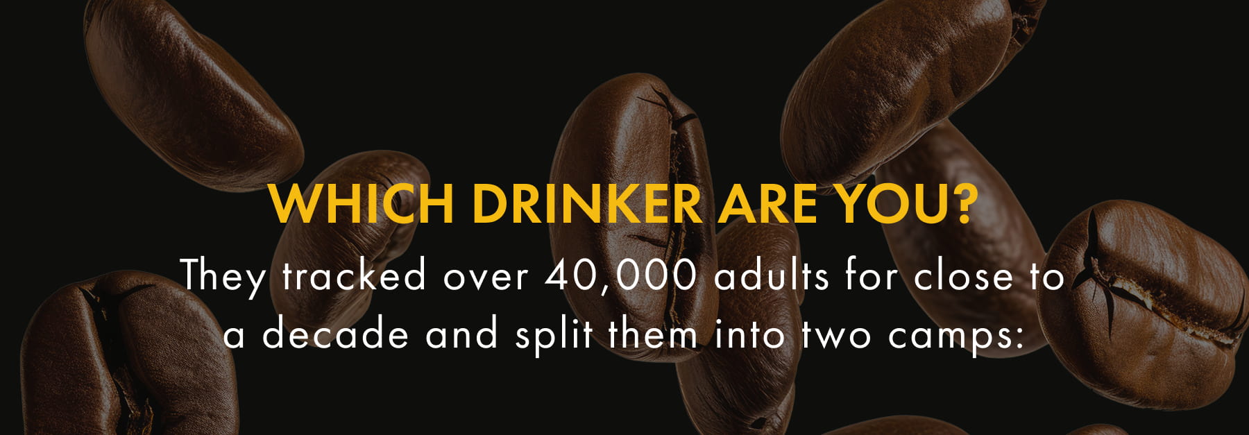 WHICH DRINKER ARE YOU? They tracked over 40,000 adults for close to a decade and split them into two camps: